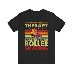 I Don't Need Therapy I Just Need To Go Rollerskating Graphic Tee